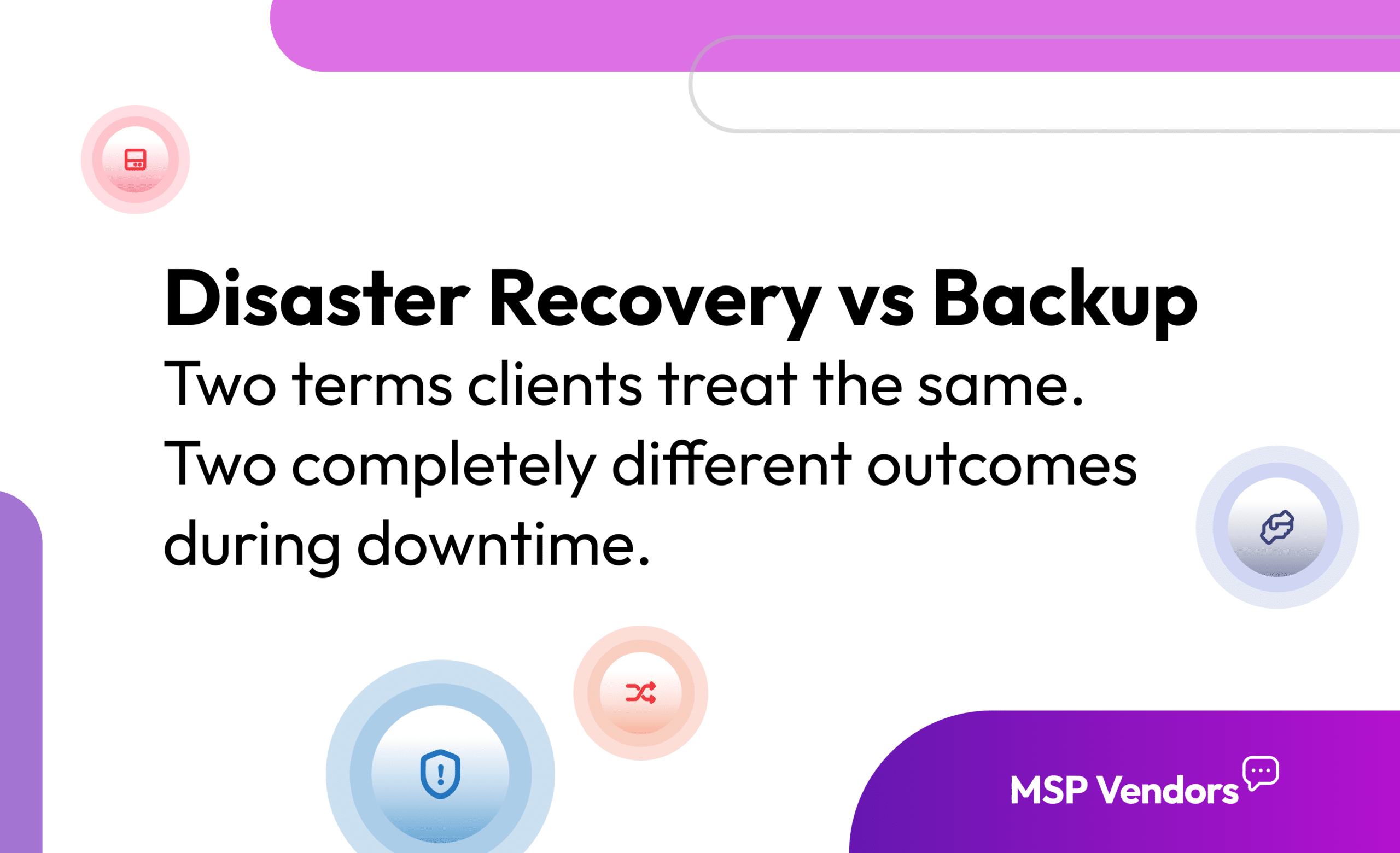 Disaster Recovery vs Backup: What MSP Clients Often Confuse (And Why It Matters)