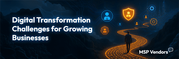 How MSPs Ignite Digital Transformation and Unlock New Growth for Ambitious Businesses