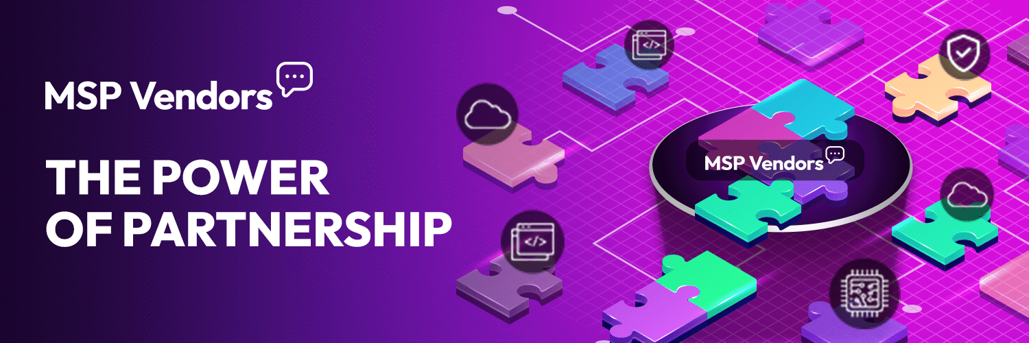 How MSPs Can Maximize Growth with Strategic Vendor Partnerships: Tips & Insights