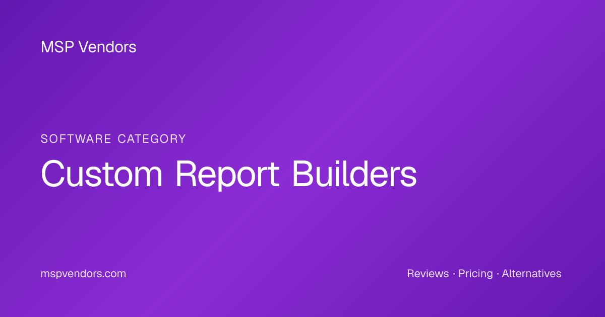 Report Builders for MSPs | MSP Vendors