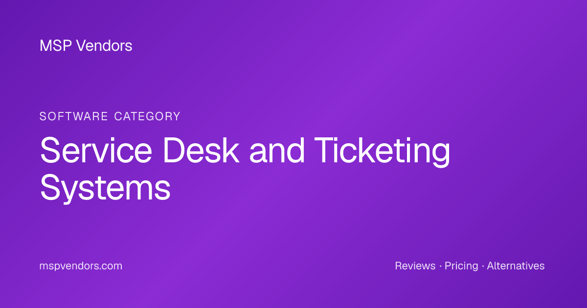 Service Desk and Ticketing Systems for MSPs | MSP Vendors
